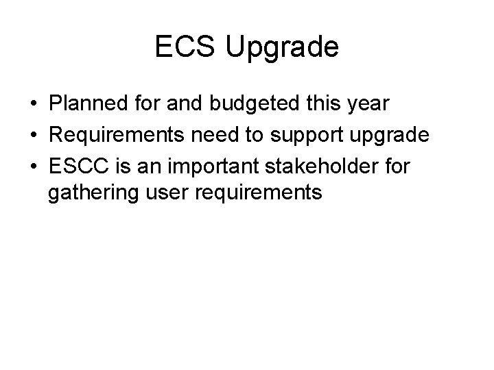 ECS Upgrade • Planned for and budgeted this year • Requirements need to support