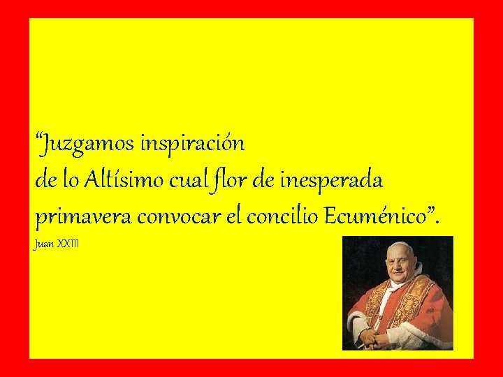 “Juzgamos inspiración de lo Altísimo cual flor de inesperada primavera convocar el concilio Ecuménico”.