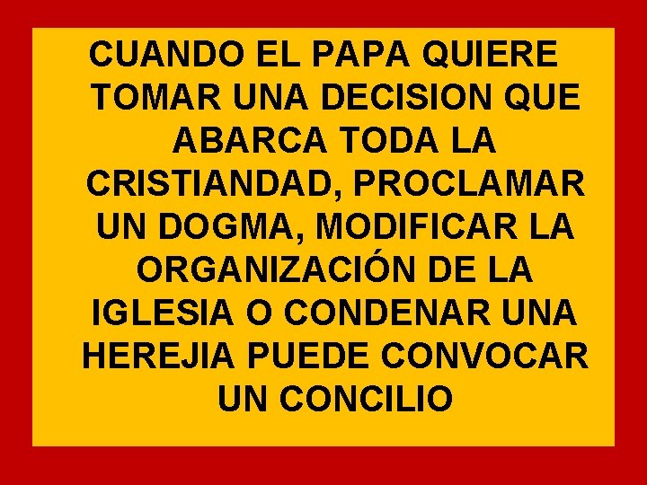 CUANDO EL PAPA QUIERE TOMAR UNA DECISION QUE ABARCA TODA LA CRISTIANDAD, PROCLAMAR UN