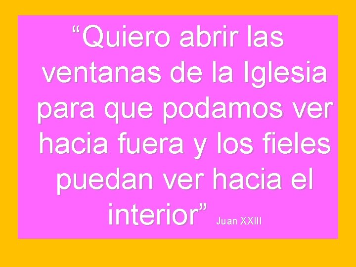 “Quiero abrir las ventanas de la Iglesia para que podamos ver hacia fuera y