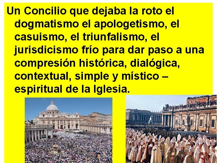 Un Concilio que dejaba la roto el dogmatismo el apologetismo, el casuismo, el triunfalismo,