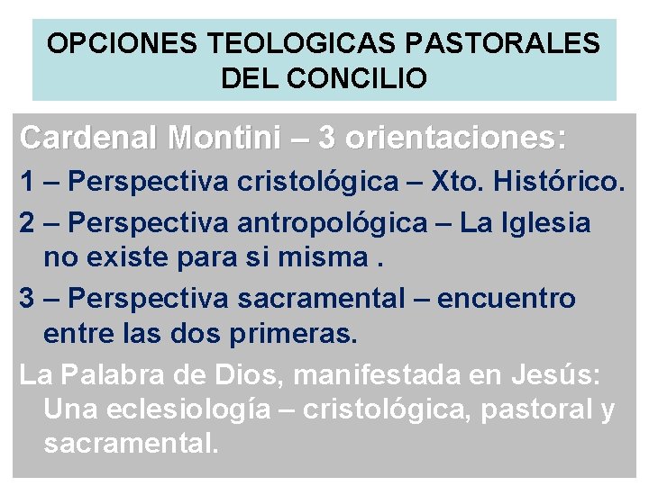 OPCIONES TEOLOGICAS PASTORALES DEL CONCILIO Cardenal Montini – 3 orientaciones: 1 – Perspectiva cristológica