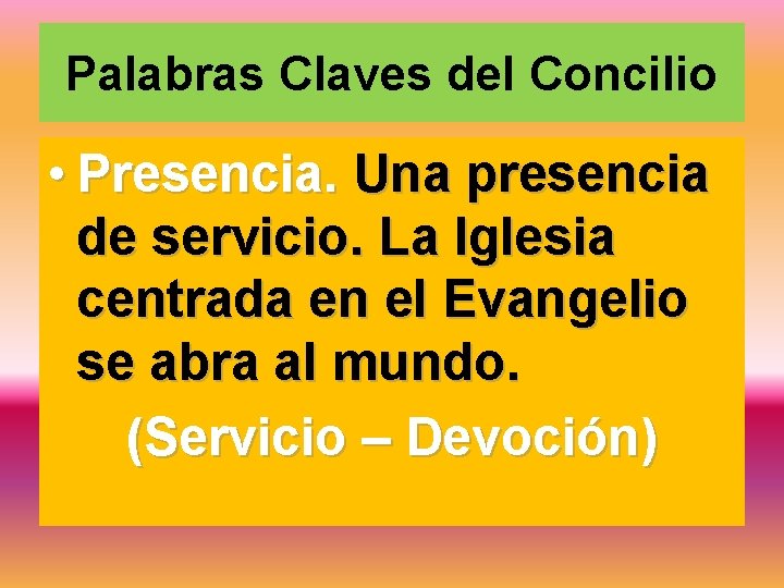 Palabras Claves del Concilio • Presencia. Una presencia de servicio. La Iglesia centrada en