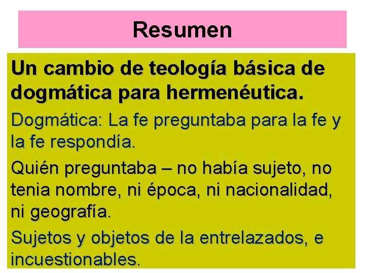 Resumen Un cambio de teología básica de dogmática para hermenéutica. Dogmática: La fe preguntaba