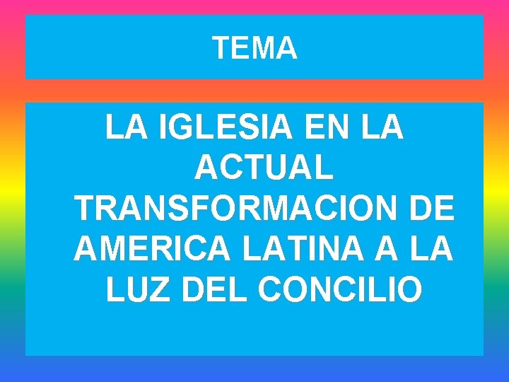 TEMA LA IGLESIA EN LA ACTUAL TRANSFORMACION DE AMERICA LATINA A LA LUZ DEL