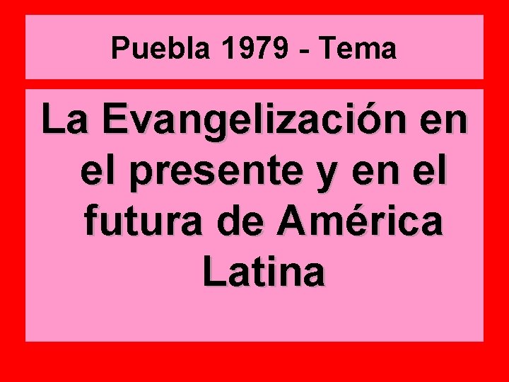 Puebla 1979 - Tema La Evangelización en el presente y en el futura de