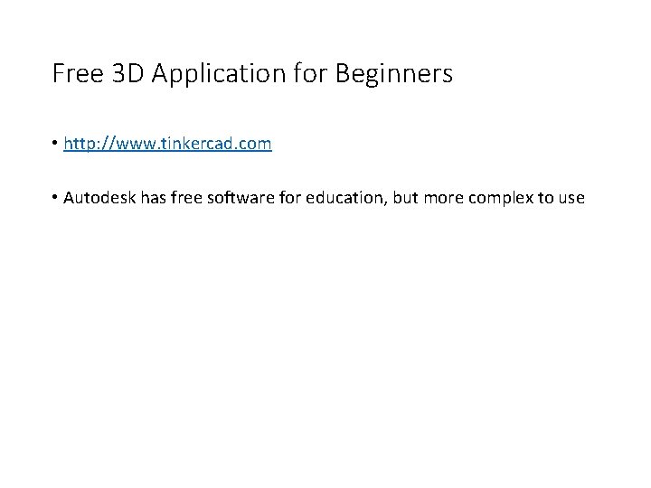 Free 3 D Application for Beginners • http: //www. tinkercad. com • Autodesk has