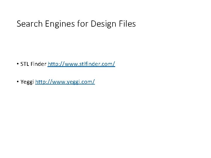 Search Engines for Design Files • STL Finder http: //www. stlfinder. com/ • Yeggi