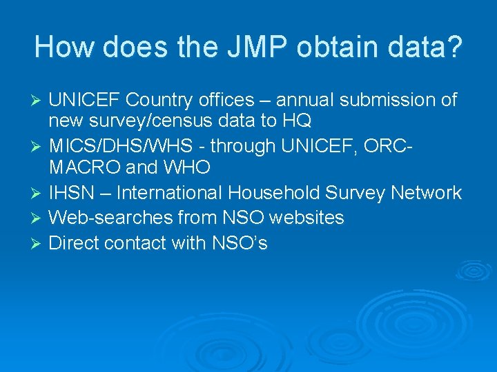 How does the JMP obtain data? UNICEF Country offices – annual submission of new How does the JMP obtain data? UNICEF Country offices – annual submission of new