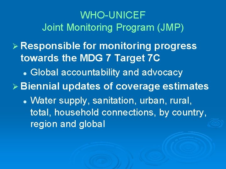 WHO-UNICEF Joint Monitoring Program (JMP) Ø Responsible for monitoring progress towards the MDG 7 WHO-UNICEF Joint Monitoring Program (JMP) Ø Responsible for monitoring progress towards the MDG 7