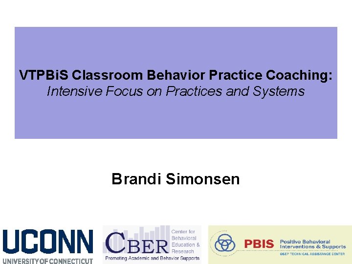 VTPBi. S Classroom Behavior Practice Coaching: Intensive Focus on Practices and Systems Brandi Simonsen