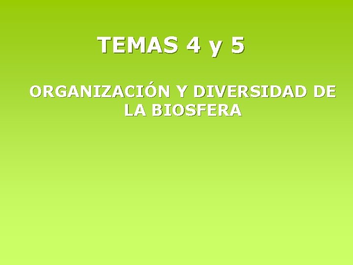 TEMAS 4 y 5 ORGANIZACIÓN Y DIVERSIDAD DE LA BIOSFERA TEMAS 4 y 5 ORGANIZACIÓN Y DIVERSIDAD DE LA BIOSFERA