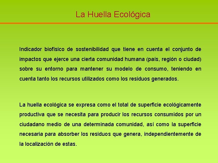 La Huella Ecológica Indicador biofísico de sostenibilidad que tiene en cuenta el conjunto de La Huella Ecológica Indicador biofísico de sostenibilidad que tiene en cuenta el conjunto de
