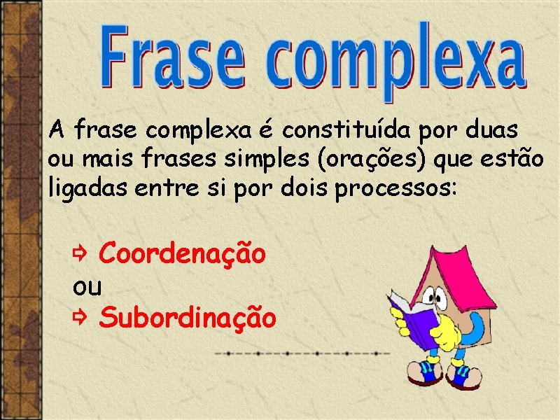 A frase complexa é constituída por duas ou mais frases simples (orações) que estão