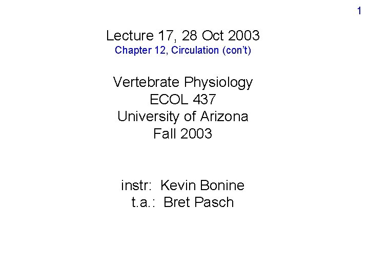 1 Lecture 17, 28 Oct 2003 Chapter 12, Circulation (con’t) Vertebrate Physiology ECOL 437 1 Lecture 17, 28 Oct 2003 Chapter 12, Circulation (con’t) Vertebrate Physiology ECOL 437