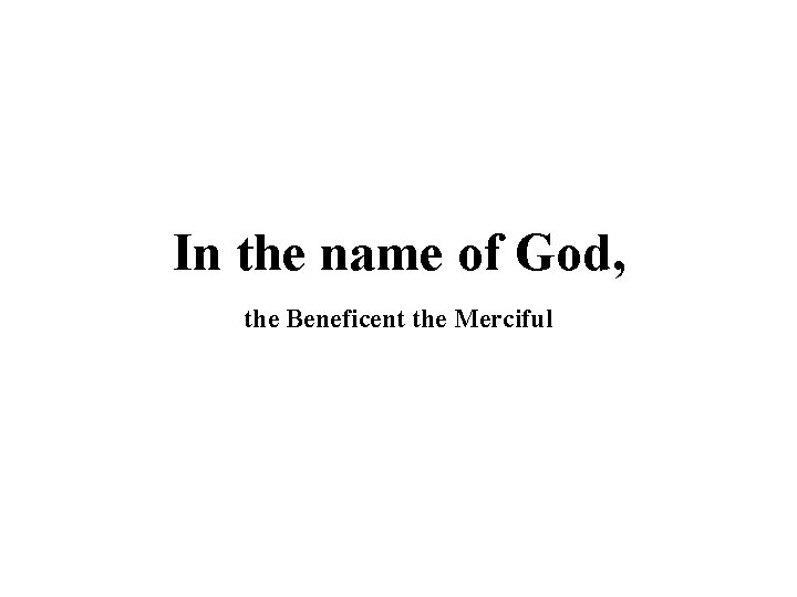 In the name of God, the Beneficent the Merciful 