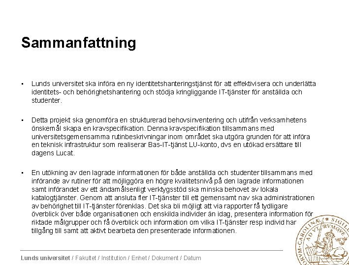 Sammanfattning • • • Lunds universitet ska införa en ny identitetshanteringstjänst för att effektivisera