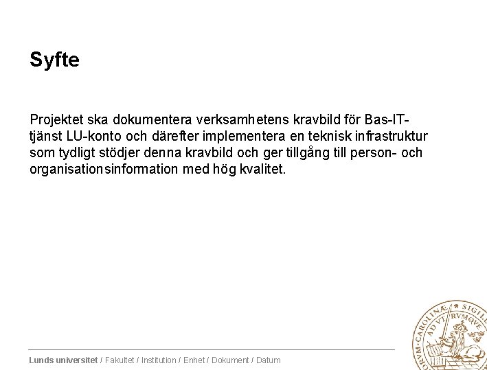 Syfte Projektet ska dokumentera verksamhetens kravbild för Bas-ITtjänst LU-konto och därefter implementera en teknisk