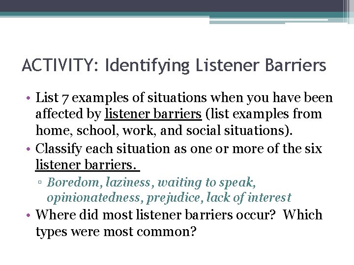 ACTIVITY: Identifying Listener Barriers • List 7 examples of situations when you have been