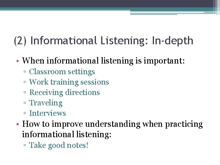 (2) Informational Listening: In-depth • When informational listening is important: ▫ ▫ ▫ Classroom