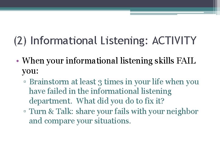 (2) Informational Listening: ACTIVITY • When your informational listening skills FAIL you: ▫ Brainstorm