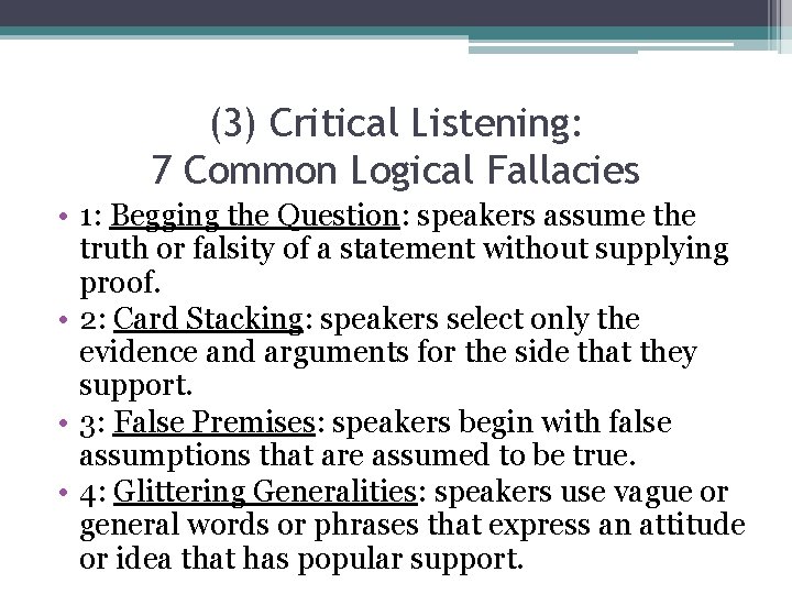 (3) Critical Listening: 7 Common Logical Fallacies • 1: Begging the Question: speakers assume