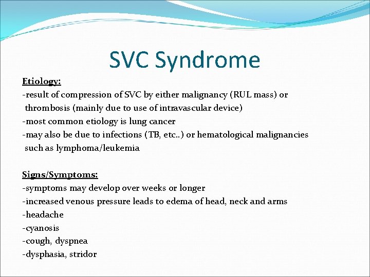 SVC Syndrome Etiology: -result of compression of SVC by either malignancy (RUL mass) or