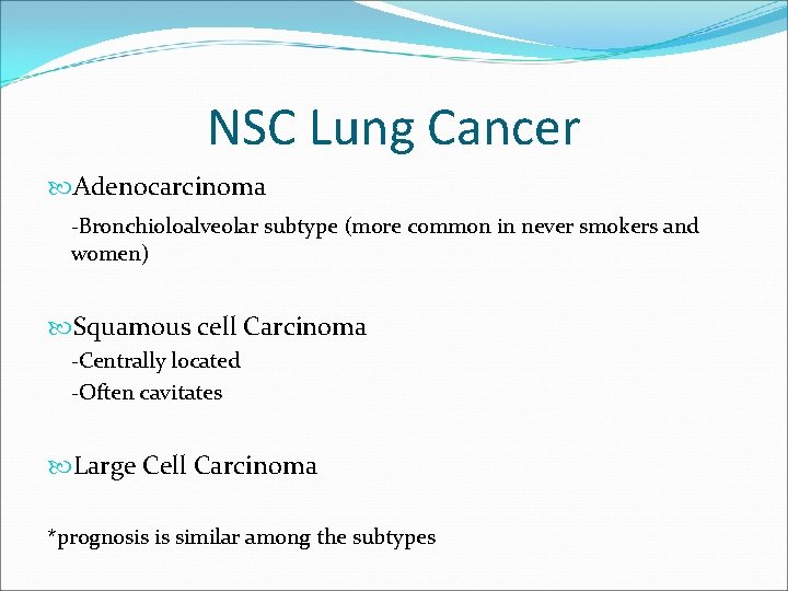 NSC Lung Cancer Adenocarcinoma -Bronchioloalveolar subtype (more common in never smokers and women) Squamous