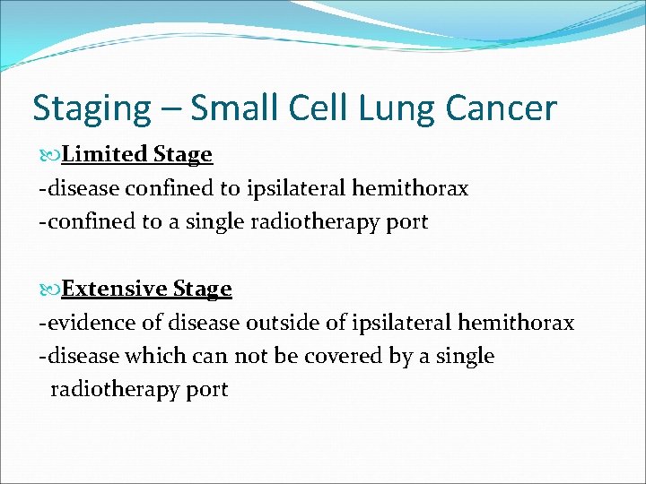 Staging – Small Cell Lung Cancer Limited Stage -disease confined to ipsilateral hemithorax -confined