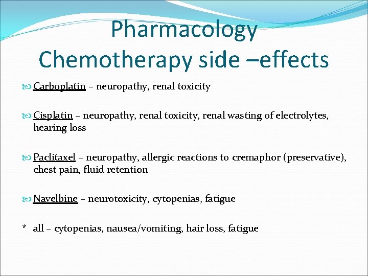 Pharmacology Chemotherapy side –effects Carboplatin – neuropathy, renal toxicity Cisplatin – neuropathy, renal toxicity,