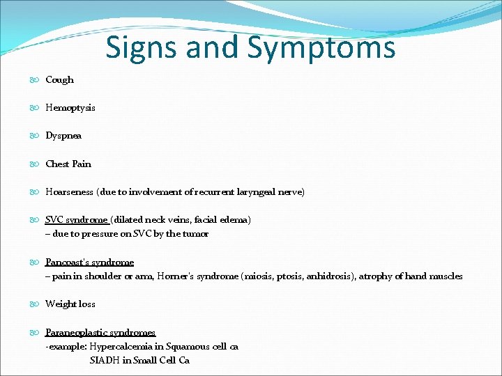 Signs and Symptoms Cough Hemoptysis Dyspnea Chest Pain Hoarseness (due to involvement of recurrent