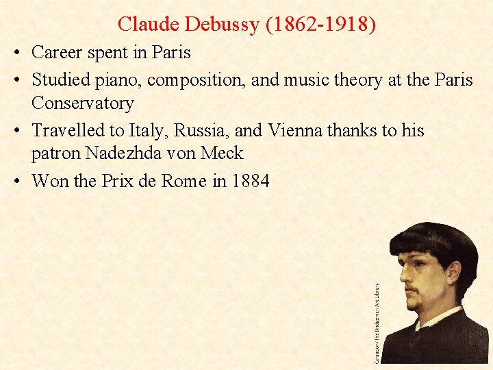 Claude Debussy (1862 -1918) • Career spent in Paris • Studied piano, composition, and