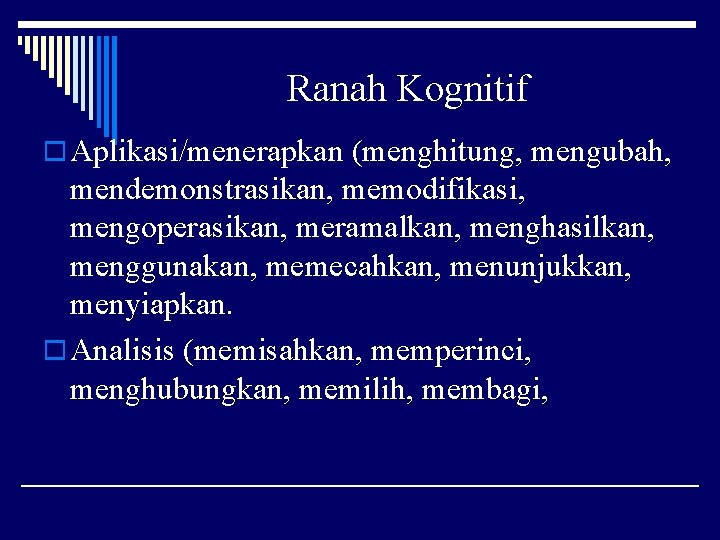 Ranah Kognitif o Aplikasi/menerapkan (menghitung, mengubah, mendemonstrasikan, memodifikasi, mengoperasikan, meramalkan, menghasilkan, menggunakan, memecahkan, menunjukkan,