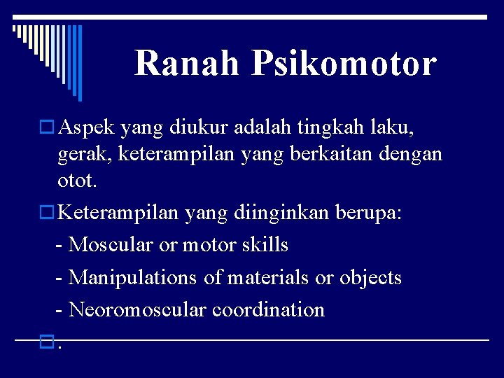 Ranah Psikomotor o Aspek yang diukur adalah tingkah laku, gerak, keterampilan yang berkaitan dengan