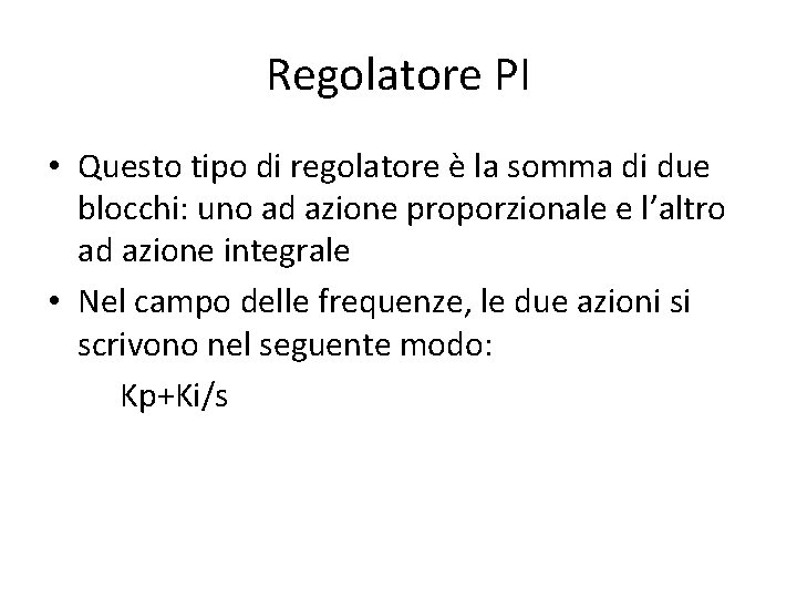 Regolatore PI • Questo tipo di regolatore è la somma di due blocchi: uno