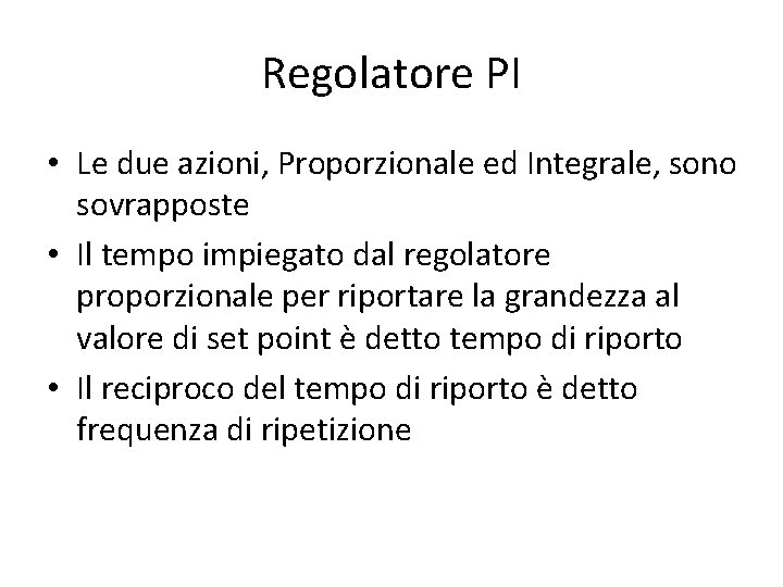 Regolatore PI • Le due azioni, Proporzionale ed Integrale, sono sovrapposte • Il tempo