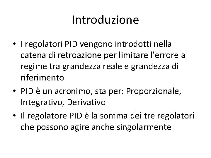 Introduzione • I regolatori PID vengono introdotti nella catena di retroazione per limitare l’errore