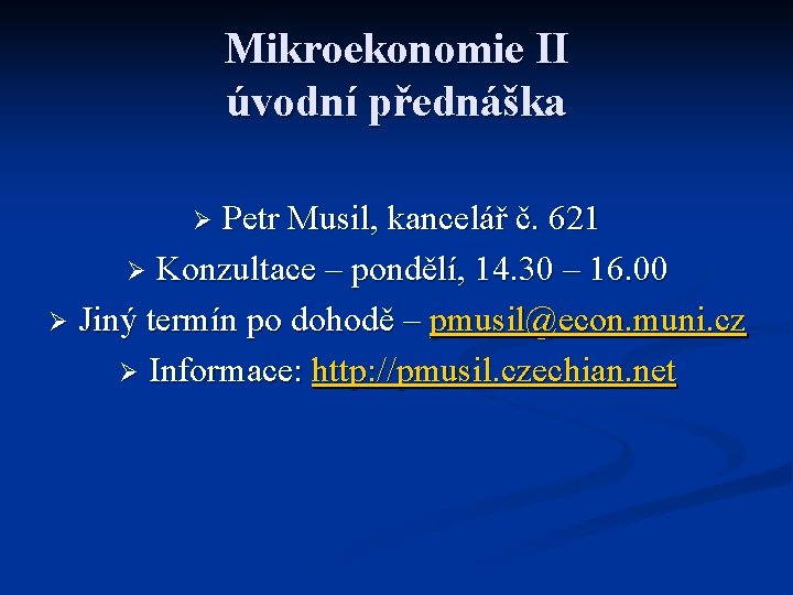 Mikroekonomie II úvodní přednáška Petr Musil, kancelář č. 621 Ø Konzultace – pondělí, 14.