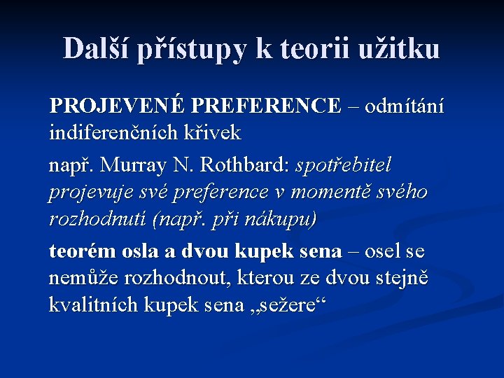 Další přístupy k teorii užitku PROJEVENÉ PREFERENCE – odmítání indiferenčních křivek např. Murray N.