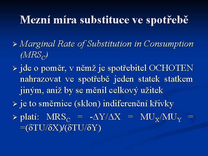 Mezní míra substituce ve spotřebě Marginal Rate of Substitution in Consumption (MRSC) Ø jde