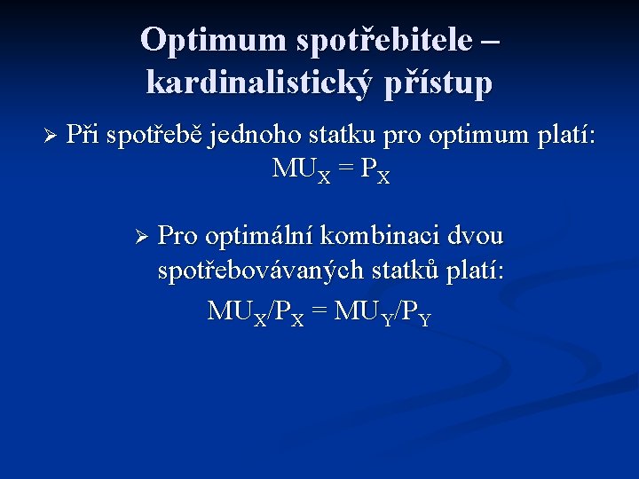 Optimum spotřebitele – kardinalistický přístup Ø Při spotřebě jednoho statku pro optimum platí: MUX