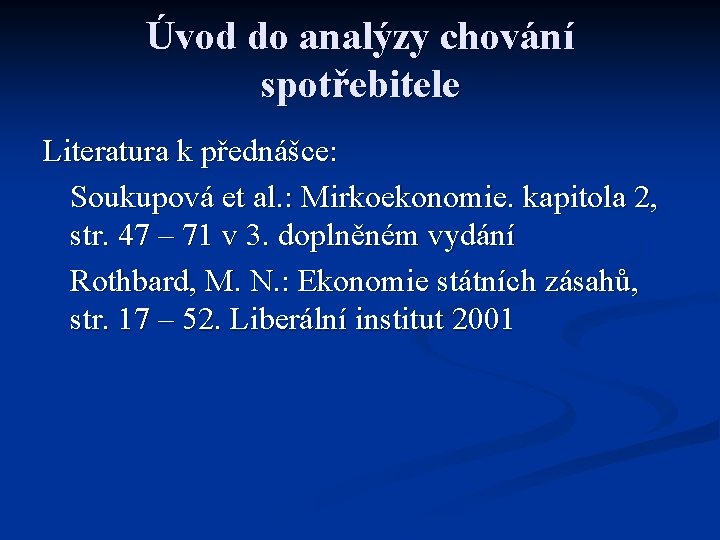 Úvod do analýzy chování spotřebitele Literatura k přednášce: Soukupová et al. : Mirkoekonomie. kapitola