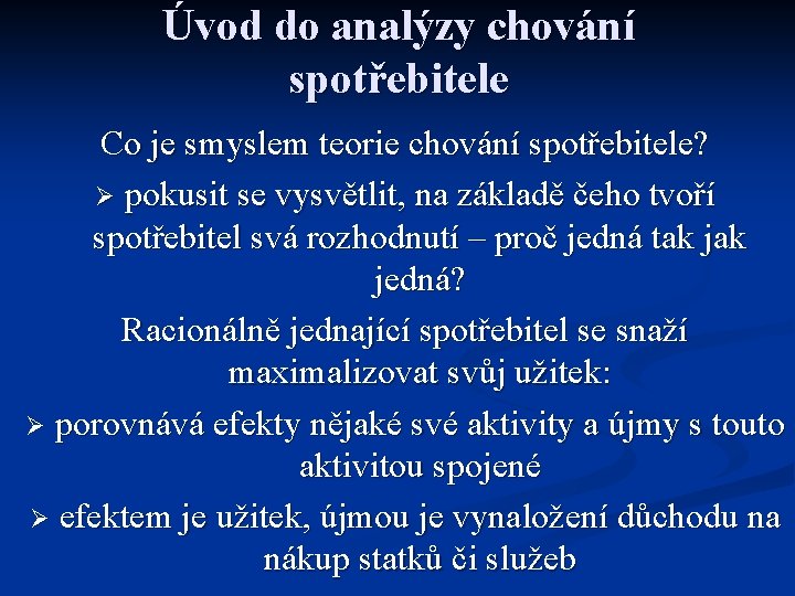 Úvod do analýzy chování spotřebitele Co je smyslem teorie chování spotřebitele? Ø pokusit se