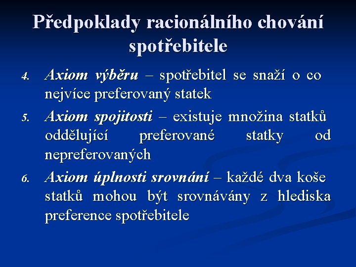 Předpoklady racionálního chování spotřebitele 4. 5. 6. Axiom výběru – spotřebitel se snaží o