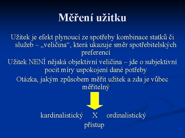 Měření užitku Užitek je efekt plynoucí ze spotřeby kombinace statků či služeb – „veličina“,