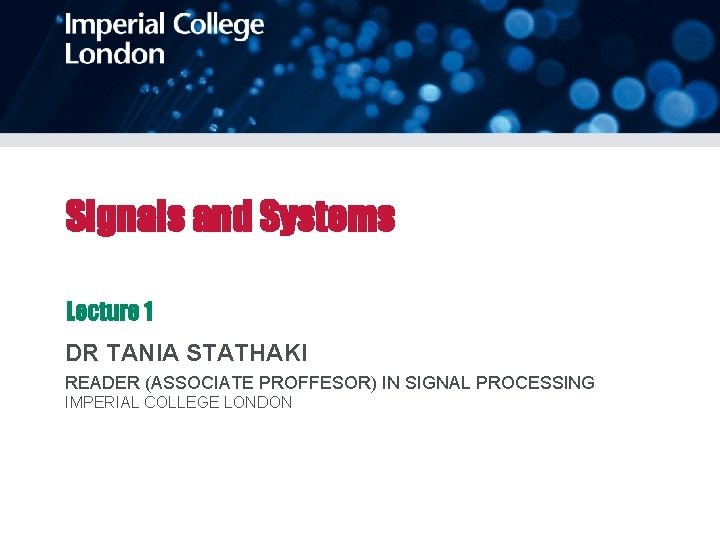 Signals and Systems Lecture 1 DR TANIA STATHAKI READER (ASSOCIATE PROFFESOR) IN SIGNAL PROCESSING