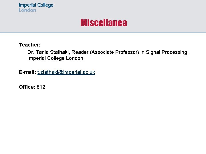 Miscellanea Teacher: Dr. Tania Stathaki, Reader (Associate Professor) in Signal Processing, Imperial College London
