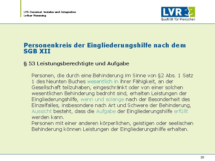 LVR-Dezernat Soziales und Integration Lothar Flemming Personenkreis der Eingliederungshilfe nach dem SGB XII § LVR-Dezernat Soziales und Integration Lothar Flemming Personenkreis der Eingliederungshilfe nach dem SGB XII §