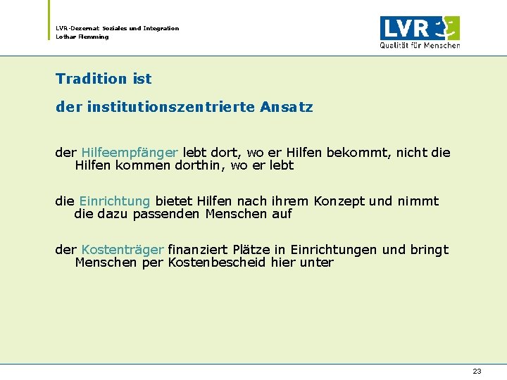 LVR-Dezernat Soziales und Integration Lothar Flemming Tradition ist der institutionszentrierte Ansatz der Hilfeempfänger lebt LVR-Dezernat Soziales und Integration Lothar Flemming Tradition ist der institutionszentrierte Ansatz der Hilfeempfänger lebt