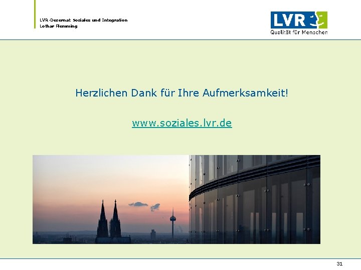 LVR-Dezernat Soziales und Integration Lothar Flemming Herzlichen Dank für Ihre Aufmerksamkeit! www. soziales. lvr. LVR-Dezernat Soziales und Integration Lothar Flemming Herzlichen Dank für Ihre Aufmerksamkeit! www. soziales. lvr.